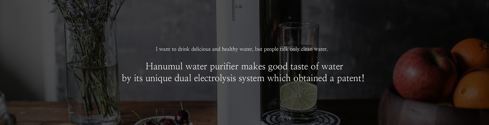 I want to drink delicious and healthy water, but people talk only clean water.Hanumul water purifier makes good taste of water by its unique dual electrolysis system which obtained a patent!
